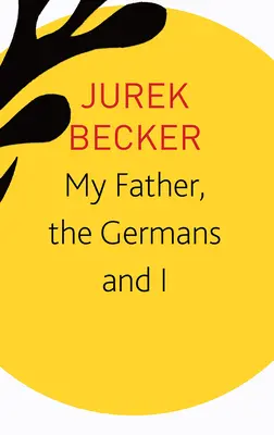 Apám, a németek és én: Esszék, előadások, interjúk - My Father, the Germans and I: Essays, Lectures, Interviews