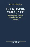 Praktische Vernunft: Handlungstheorie Und Moralbegrndung Bei Kant