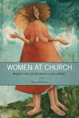 Nők a templomban: Az LDS Nők helyi hatásának felnagyítása - Women at Church: Magnifying LDS Women's Local Impact