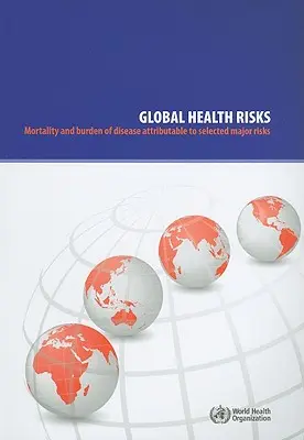 Globális egészségügyi kockázatok: A halálozás és a betegségteher egyes főbb kockázatokra visszavezethetően - Global Health Risks: Mortality and Burden of Disease Attributable to Selected Major Risks