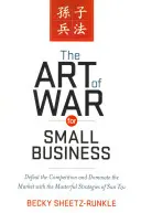 A háború művészete a kisvállalkozások számára: Győzd le a versenytársakat és urald a piacot Sun Tzu mesteri stratégiáival - The Art of War for Small Business: Defeat the Competition and Dominate the Market with the Masterful Strategies of Sun Tzu