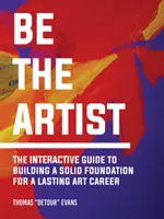 Légy a művész! A tartós művészi karrier interaktív útmutatója - Be the Artist: The Interactive Guide to a Lasting Art Career