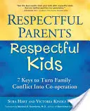 Tisztelettudó szülők, tisztelettudó gyerekek: 7 kulcs a családi konfliktusok együttműködéssé alakításához - Respectful Parents, Respectful Kids: 7 Keys to Turn Family Conflict Into Co-Operation