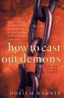 Hogyan űzzük ki a démonokat: A Guide to the Basics - How to Cast Out Demons: A Guide to the Basics