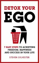 Detox Your Ego: 7 egyszerű lépés a szabadság, a boldogság és a siker eléréséhez az életedben - Detox Your Ego: 7 Easy Steps to Achieving Freedom, Happiness and Success in Your Life