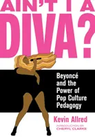 Hát nem vagyok én egy díva? Beyonc és a popkultúra pedagógia ereje - Ain't I a Diva?: Beyonc and the Power of Pop Culture Pedagogy