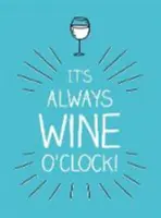 It's Always Wine O'Clock - Idézetek és mondatok a bor szerelmeseinek - It's Always Wine O'Clock - Quotes and Statements for Wine Lovers