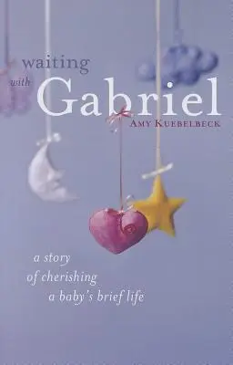 Várakozás Gabriellel: Egy történet a baba rövid életének megbecsüléséről - Waiting with Gabriel: A Story of Cherishing a Baby's Brief Life