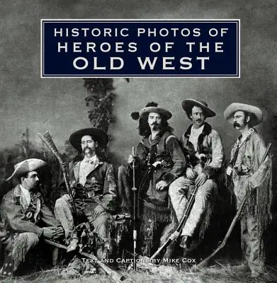 Történelmi fotók a régi nyugat hőseiről - Historic Photos of Heroes of the Old West