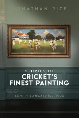 A krikett legszebb festményeinek történetei: Kent V Lancashire 1906 - The Stories of Cricket's Finest Painting: Kent V Lancashire 1906