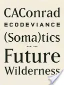 Ökodeviancia: (Soma)tikák a jövő vadonjáért - Ecodeviance: (Soma)Tics for the Future Wilderness