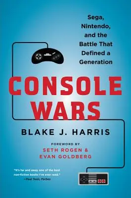 Konzolháborúk: A Sega, a Nintendo és a csata, amely meghatározta egy generáció életét - Console Wars: Sega, Nintendo, and the Battle That Defined a Generation