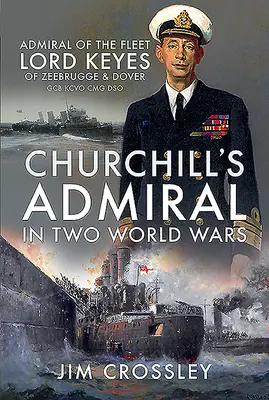 Churchill admirálisa két világháborúban: Lord Keyes, a flotta admirálisa Zeebrugge és Dover Gcb Kcvo Cmg Dso - Churchill's Admiral in Two World Wars: Admiral of the Fleet Lord Keyes of Zeebrugge and Dover Gcb Kcvo Cmg Dso