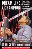 Álmodj, mint egy bajnok! Győzelmek, vereségek és vezetés a nebraskai röplabdázás útján - Dream Like a Champion: Wins, Losses, and Leadership the Nebraska Volleyball Way