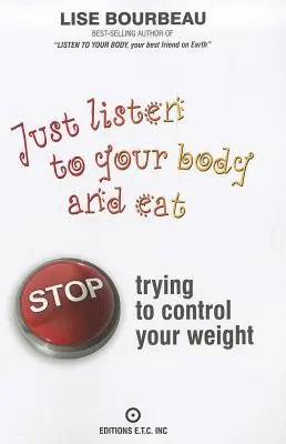 Csak hallgass a testedre és egyél: Ne próbáld meg irányítani a súlyodat - Just Listen to Your Body and Eat: Stop Trying to Control Your Weight