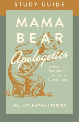 Mama Bear Apologetics(r) Study Guide: Empowering Your Kids to Challenge Cultural Lies (Gyermekeidet képessé téve a kulturális hazugságok megkérdőjelezésére) - Mama Bear Apologetics(r) Study Guide: Empowering Your Kids to Challenge Cultural Lies