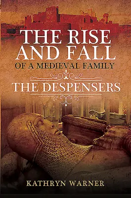 Egy középkori család felemelkedése és bukása: A Despenserek - The Rise and Fall of a Medieval Family: The Despensers