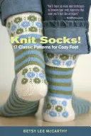 Kötött zoknik!: 17 klasszikus minta a kényelmes lábakért - Knit Socks!: 17 Classic Patterns for Cozy Feet