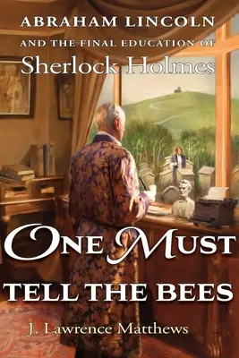 One Must Tell the Bees: Abraham Lincoln és Sherlock Holmes végső nevelése - One Must Tell the Bees: Abraham Lincoln and the Final Education of Sherlock Holmes