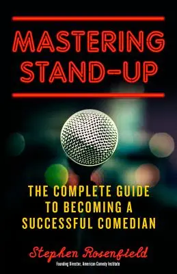 Mastering Stand-Up: A sikeres humoristává válás teljes útmutatója - Mastering Stand-Up: The Complete Guide to Becoming a Successful Comedian