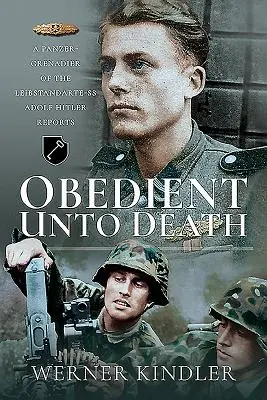 Halálig engedelmes: A Leibstandarte-SS páncélos-gránátosai Adolf Hitlerről számolnak be - Obedient Unto Death: A Panzer-Grenadier of the Leibstandarte-SS Adolf Hitler Reports