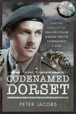 Kódnevű Dorset: Colin Ogden-Smith őrnagy háborús kalandjai: Commando & SOE - Codenamed Dorset: The Wartime Exploits of Major Colin Ogden-Smith: Commando & SOE