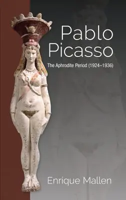 Pablo Picasso: Az Afrodité-korszak (1924-1936) - Pablo Picasso: The Aphrodite Period (1924-1936)