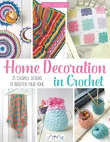 Horgolt lakásdíszítés: 25 színes minta otthonának feldobásához - Home Decoration in Crochet: 25 Colourful Designs to Brighten Your Home
