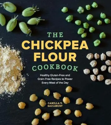 Csicseriborsóliszt szakácskönyv: Egészséges gluténmentes és gabonamentes receptek a nap minden étkezéséhez - Chickpea Flour Cookbook: Healthy Gluten-Free and Grain-Free Recipes to Power Every Meal of the Day