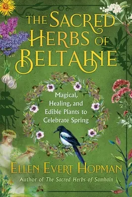 A tavasz szent gyógynövényei: Mágikus, gyógyító és ehető növények Beltaine ünneplésére - The Sacred Herbs of Spring: Magical, Healing, and Edible Plants to Celebrate Beltaine