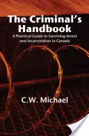 A bűnöző kézikönyve: Gyakorlati útmutató a kanadai letartóztatás és börtönbüntetés túléléséhez - The Criminal's Handbook: A Practical Guide to Surviving Arrest and Incarceration in Canada