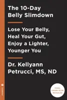 A 10 napos hasi karcsúsítás: Le a hasad, gyógyítsd meg a bélrendszered, élvezd a könnyebb, fiatalabb énedet - The 10-Day Belly Slimdown: Lose Your Belly, Heal Your Gut, Enjoy a Lighter, Younger You