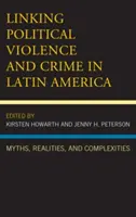 A politikai erőszak és a bűnözés kapcsolata Latin-Amerikában: Mítoszok, realitások és összetettségek - Linking Political Violence and Crime in Latin America: Myths, Realities, and Complexities