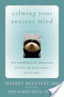 A szorongó elme megnyugtatása: Hogyan szabadíthat meg a tudatosság és az együttérzés a szorongástól, a félelemtől és a pániktól - Calming Your Anxious Mind: How Mindfulness & Compassion Can Free You from Anxiety, Fear & Panic