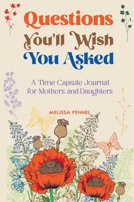 Questions You'll Wish You Asked: Egy időkapszula napló anyáknak és lányoknak - Questions You'll Wish You Asked: A Time Capsule Journal for Mothers and Daughters