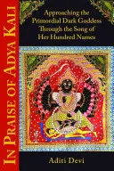 Adya Kali dicséretére: Az ősi sötét istennő megközelítése a száz nevének énekén keresztül - In Praise of Adya Kali: Approaching the Primordial Dark Goddess Through the Song of Her Hundred Names