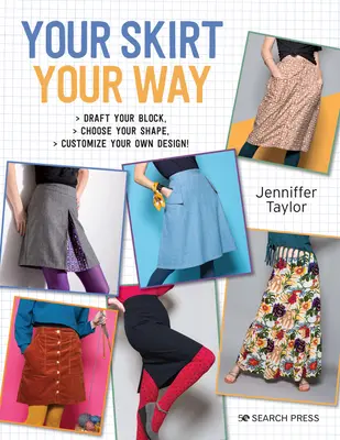 A te szoknyád, a te utad: Tervezd meg a blokkodat, válaszd ki a formádat, alakítsd ki a saját terved! - Your Skirt, Your Way: Draft Your Block, Choose Your Shape, Customise Your Own Design!