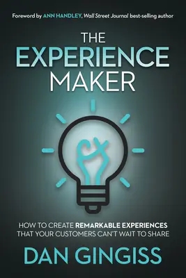 The Experience Maker: Hogyan hozzon létre olyan figyelemre méltó élményeket, amelyeket az ügyfelei alig várják, hogy megosszanak velük? - The Experience Maker: How to Create Remarkable Experiences That Your Customers Can't Wait to Share