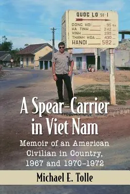 Egy lándzsahordozó Viet Namban: Egy amerikai civil emlékiratai az országban, 1967 és 1970-1972 - A Spear-Carrier in Viet Nam: Memoir of an American Civilian in Country, 1967 and 1970-1972