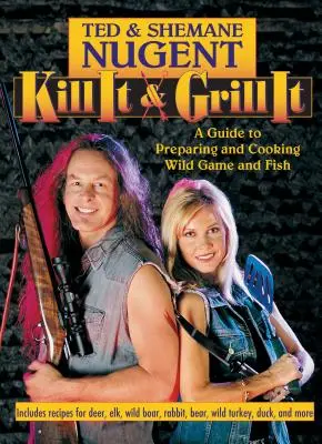 Kill It & Grill It: A Guide to Preparing and Cooking Wild Game and Fish (Útmutató a vadon élő vadak és halak elkészítéséhez és főzéséhez) - Kill It & Grill It: A Guide to Preparing and Cooking Wild Game and Fish