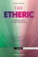 Az éterikus: A tudomány kiszélesítése az antropozófián keresztül: kötet: Az éterek világa - The Etheric: Broadening Science Through Anthroposophy: Volume 1: The World of the Ethers