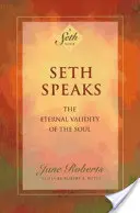 Seth beszél: A lélek örök érvényessége - Seth Speaks: The Eternal Validity of the Soul