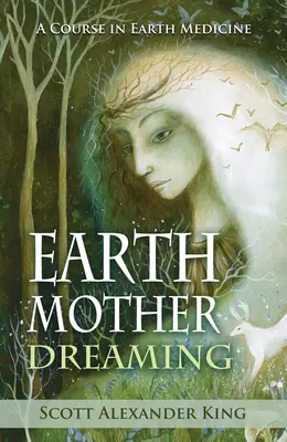 Földanya álmodik - Tanfolyam a földi gyógyászatban (King Scott Alexander (Scott Alexander King)) - Earth Mother Dreaming - A Course in Earth Medicine (King Scott Alexander (Scott Alexander King))