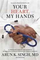 A te szíved, az én kezem: Egy bevándorló figyelemre méltó útja Amerika egyik legkiválóbb szívsebészévé válásáig - Your Heart, My Hands: An Immigrant's Remarkable Journey to Become One of America's Preeminent Cardiac Surgeons