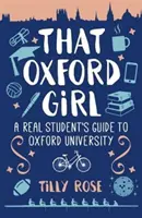That Oxford Girl - Egy igazi diák útikalauza az oxfordi egyetemre (Rose Tilly (Szerző)) - That Oxford Girl - A Real Student's Guide to Oxford University (Rose Tilly (Author))