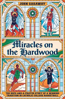 Csodák a keményfán: A remény és az ima története a katolikus főiskolai kosárlabda győztes hagyományáról - Miracles on the Hardwood: The Hope-And-A-Prayer Story of a Winning Tradition in Catholic College Basketball