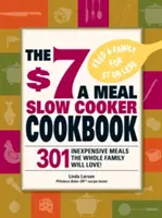 A 7 dolláros lassú főzős szakácskönyv: 301 finom, tápláló recept, amit az egész család szeretni fog! - The $7 a Meal Slow Cooker Cookbook: 301 Delicious, Nutritious Recipes the Whole Family Will Love!