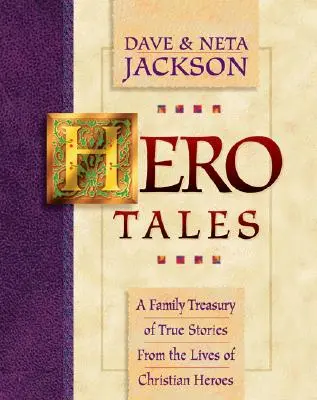 Hősi történetek: Igaz történetek keresztény hősök életéből - Családi kincsestár - Hero Tales: A Family Treasury of True Stories from the Lives of Christian Heroes