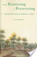 Az úttöréstől a kitartásig: Családi gazdálkodás Indianában 1880-ig - From Pioneering to Persevering: Family Farming in Indiana to 1880