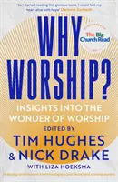 Miért istentisztelet?: Betekintés az istentisztelet csodájába - Why Worship?: Insights Into the Wonder of Worship